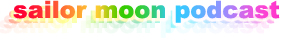 The phrase Sailor Moon Podcasts written in rainbow coloured text